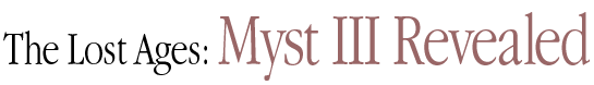 The Lost Ages: Myst III Revealed