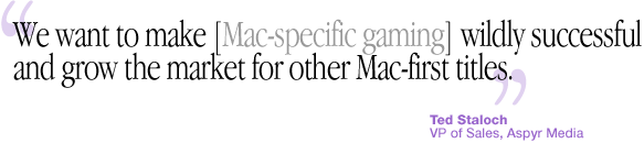 We want to make Mac-specific gaming wildly successful.