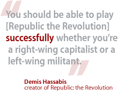 You should be able to play [Republic the Revolution] successfully whether you're a right-wing capitalist or a left-wing militant.