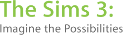 The Sims 3: Imagine the Possibilities.