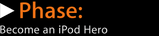 Phase: Become an iPod Hero